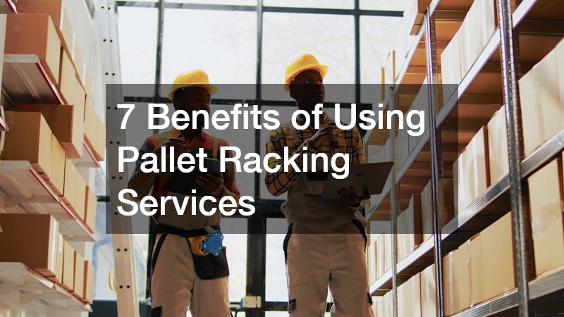 7 Benefits of Using Pallet Racking Services