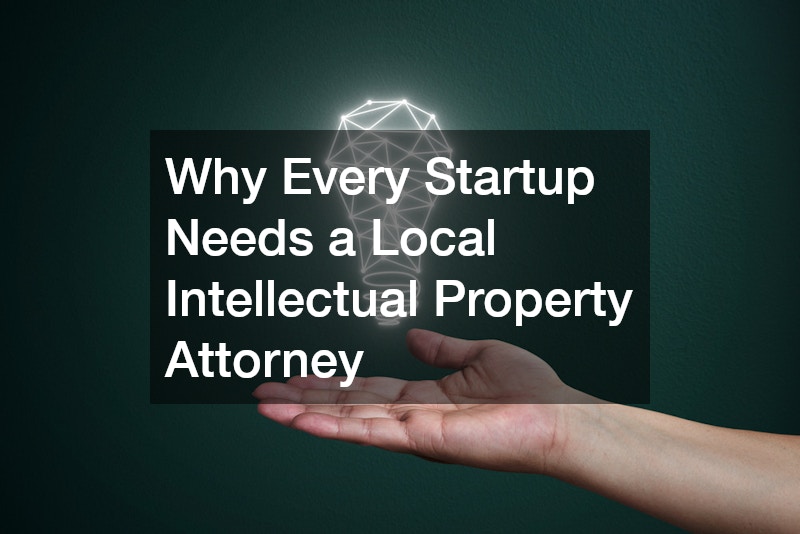 Why Every Startup Needs a Local Intellectual Property Attorney