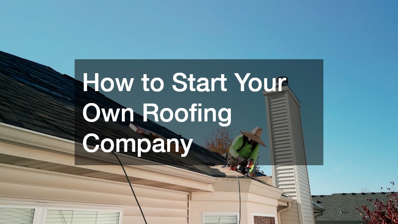 How to Start Your Own Roofing Company